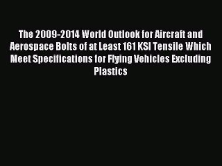 Read The 2009-2014 World Outlook for Aircraft and Aerospace Bolts of at Least 161 KSI Tensile