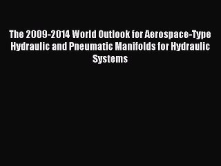 Read The 2009-2014 World Outlook for Aerospace-Type Hydraulic and Pneumatic Manifolds for Hydraulic