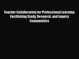 Read Teacher Collaboration for Professional Learning: Facilitating Study Research and Inquiry