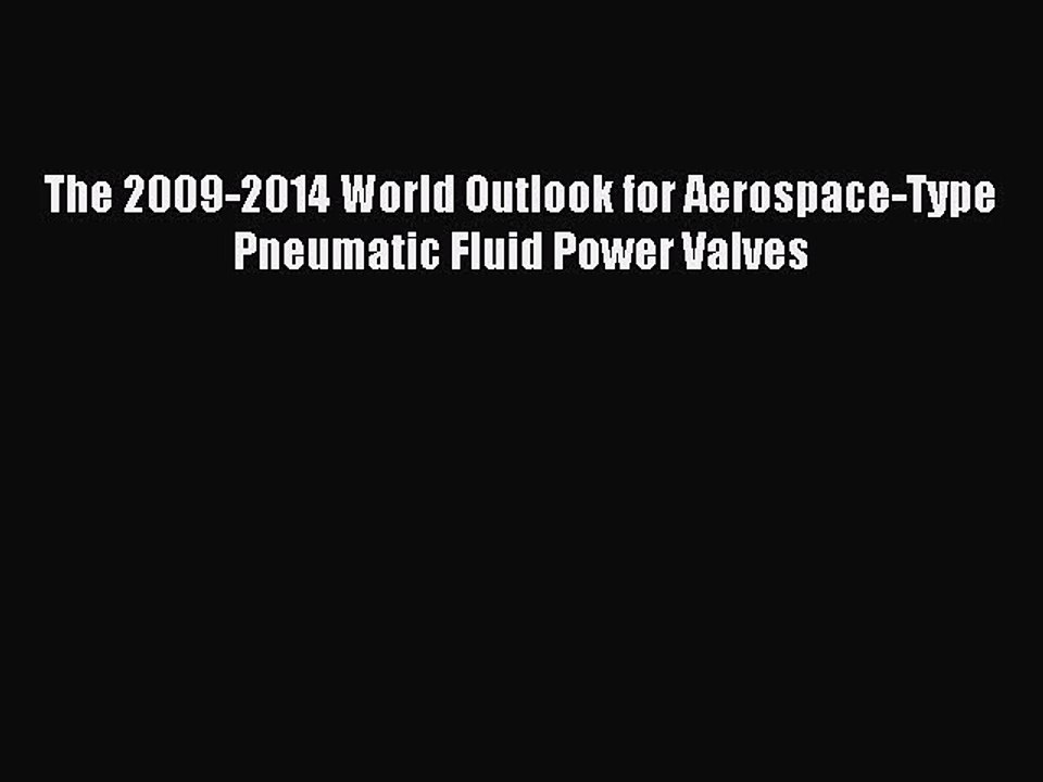 Download The 2009-2014 World Outlook for Aerospace-Type Pneumatic Fluid Power Valves Ebook