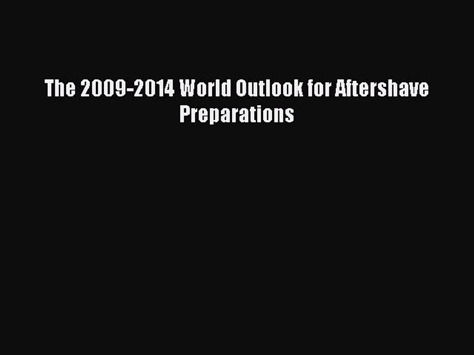 Read The 2009-2014 World Outlook for Aftershave Preparations Ebook Free