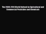 Read The 2009-2014 World Outlook for Agricultural and Commercial Pesticides and Chemicals Ebook