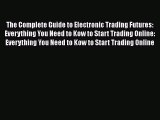 [PDF] The Complete Guide to Electronic Trading Futures: Everything You Need to Kow to Start