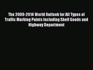 Read The 2009-2014 World Outlook for All Types of Traffic Marking Paints Including Shelf Goods