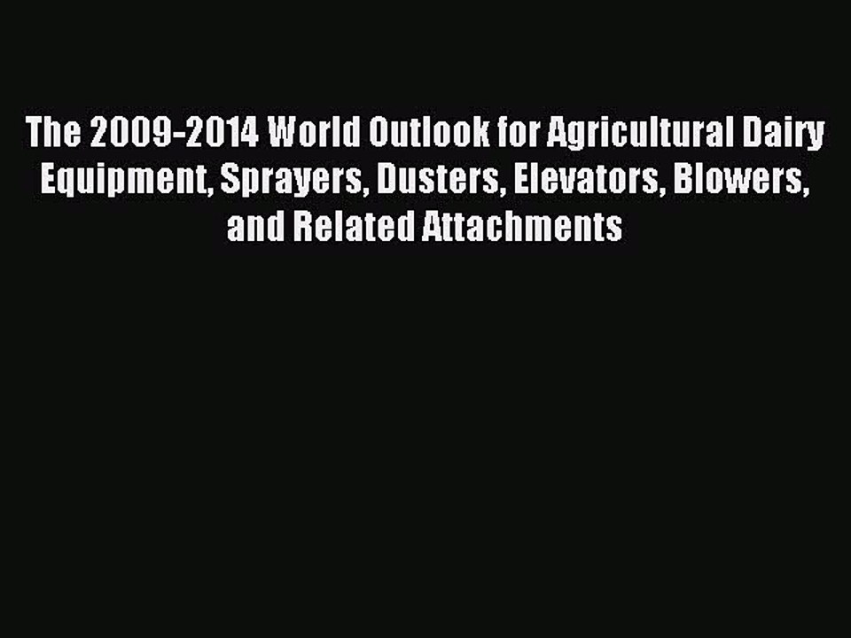 Read The 2009-2014 World Outlook for Agricultural Dairy Equipment Sprayers Dusters Elevators