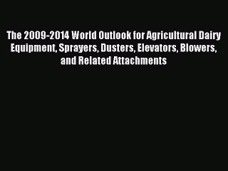 Read The 2009-2014 World Outlook for Agricultural Dairy Equipment Sprayers Dusters Elevators