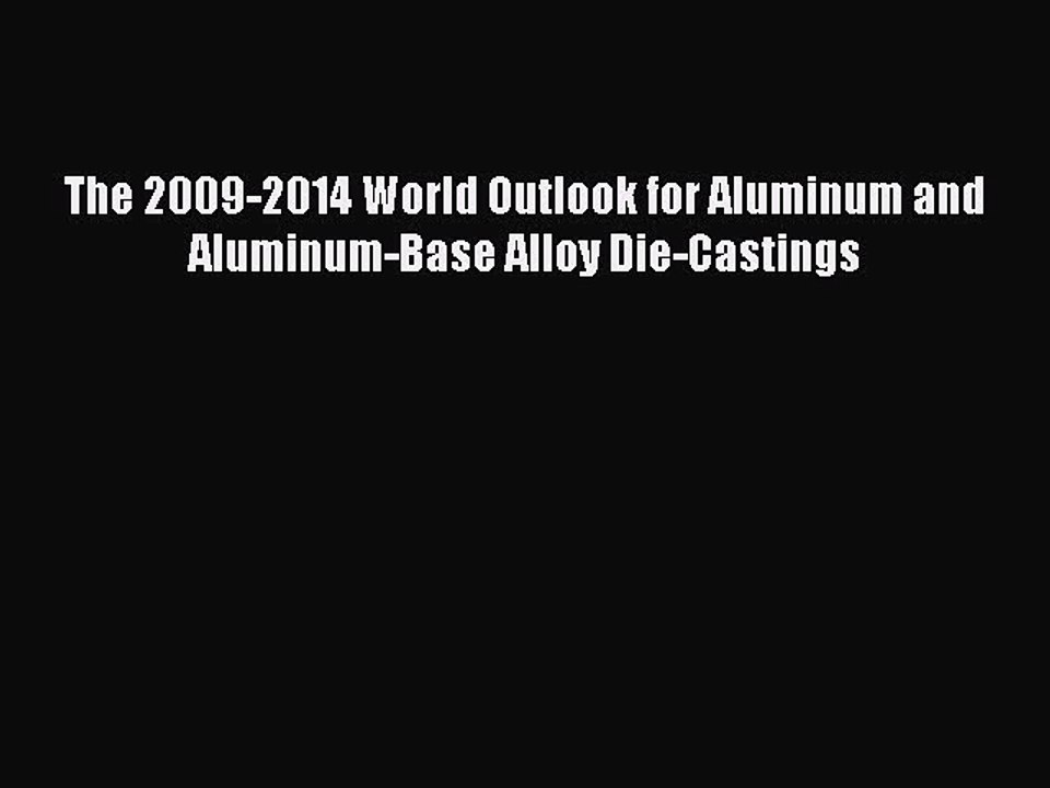 Download The 2009-2014 World Outlook for Aluminum and Aluminum-Base Alloy Die-Castings PDF