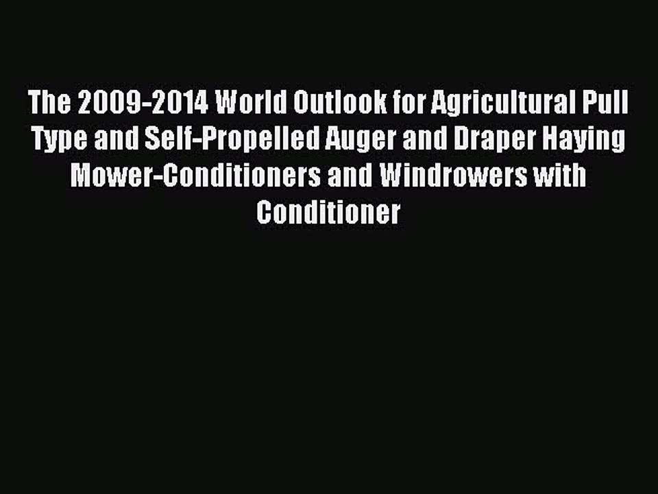 Download The 2009-2014 World Outlook for Agricultural Pull Type and Self-Propelled Auger and