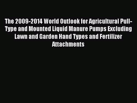 Read The 2009-2014 World Outlook for Agricultural Pull-Type and Mounted Liquid Manure Pumps