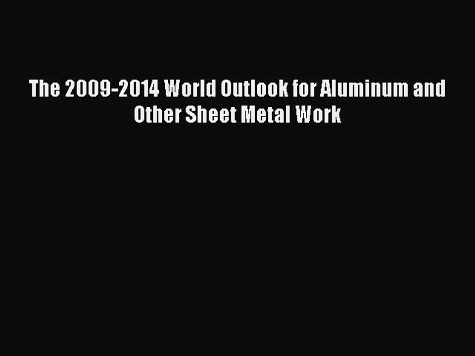 Download The 2009-2014 World Outlook for Aluminum and Other Sheet Metal Work PDF Online
