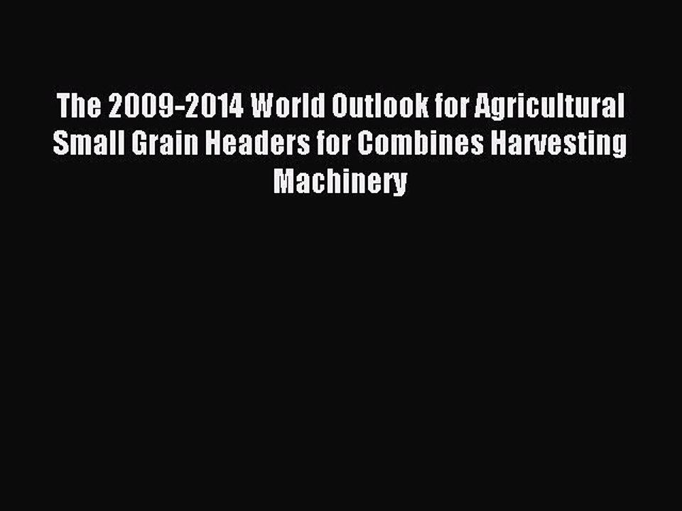Read The 2009-2014 World Outlook for Agricultural Small Grain Headers for Combines Harvesting