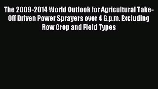 Read The 2009-2014 World Outlook for Agricultural Take-Off Driven Power Sprayers over 4 G.p.m.