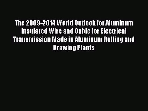 Read The 2009-2014 World Outlook for Aluminum Insulated Wire and Cable for Electrical Transmission