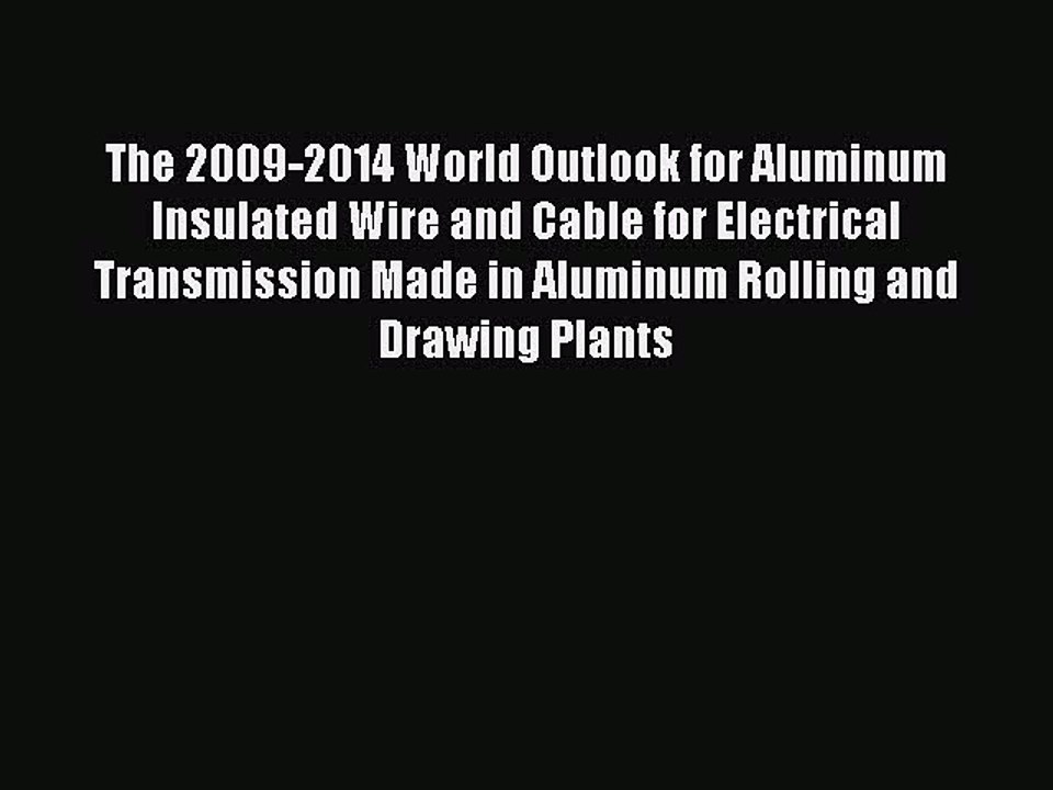 Read The 2009-2014 World Outlook for Aluminum Insulated Wire and Cable for Electrical Transmission