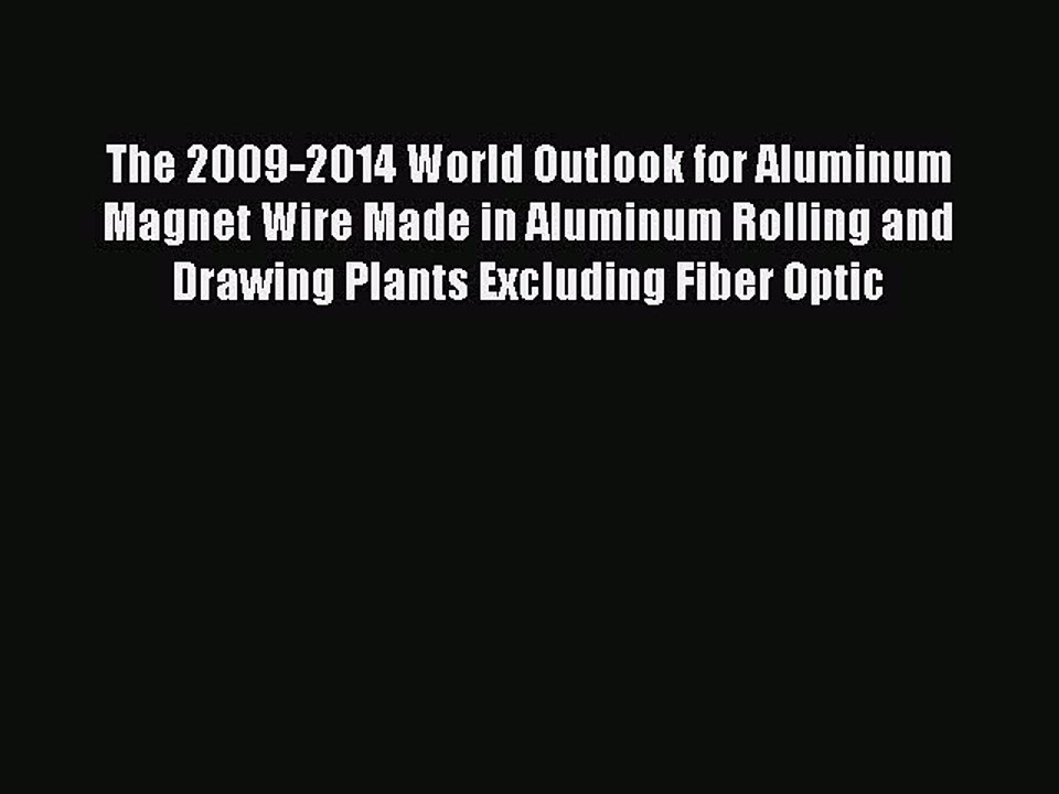 Read The 2009-2014 World Outlook for Aluminum Magnet Wire Made in Aluminum Rolling and Drawing