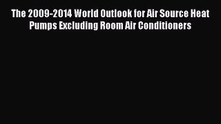 Read The 2009-2014 World Outlook for Air Source Heat Pumps Excluding Room Air Conditioners