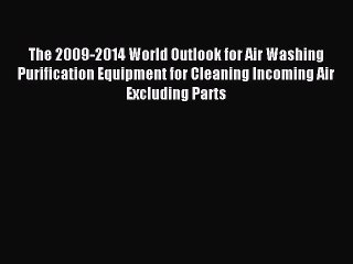 Read The 2009-2014 World Outlook for Air Washing Purification Equipment for Cleaning Incoming