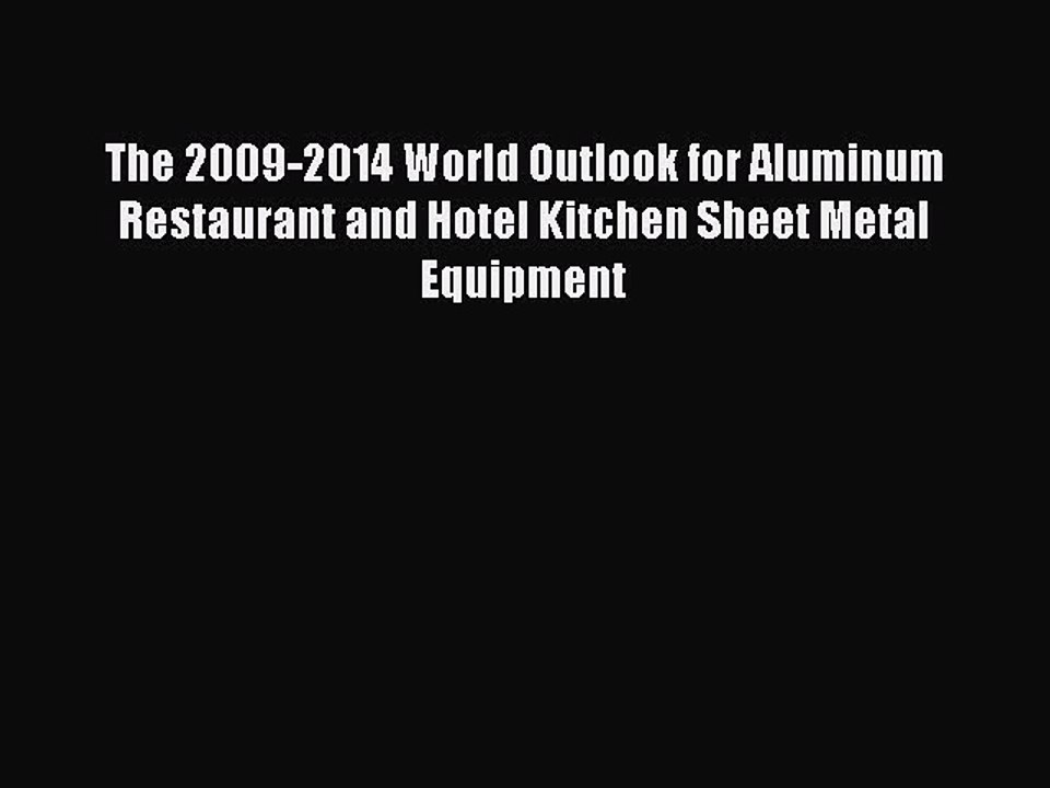 Read The 2009-2014 World Outlook for Aluminum Restaurant and Hotel Kitchen Sheet Metal Equipment