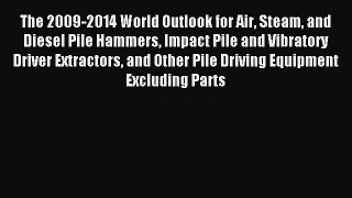 Read The 2009-2014 World Outlook for Air Steam and Diesel Pile Hammers Impact Pile and Vibratory