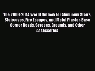 Download The 2009-2014 World Outlook for Aluminum Stairs Staircases Fire Escapes and Metal