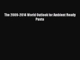 Read The 2009-2014 World Outlook for Ambient Ready Pasta Ebook Free