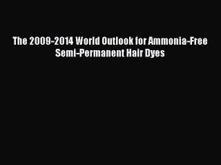 Download The 2009-2014 World Outlook for Ammonia-Free Semi-Permanent Hair Dyes Ebook Online