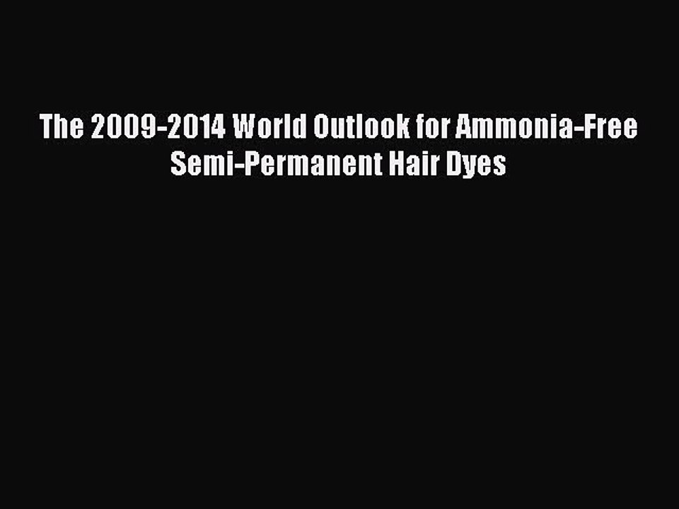 Download The 2009-2014 World Outlook for Ammonia-Free Semi-Permanent Hair Dyes Ebook Online