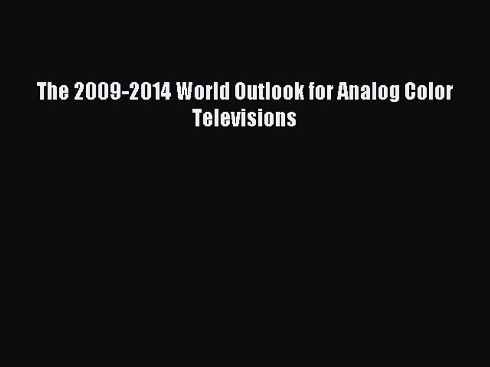 Read The 2009-2014 World Outlook for Analog Color Televisions PDF Free