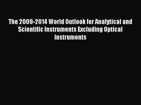 Download The 2009-2014 World Outlook for Analytical and Scientific Instruments Excluding Optical