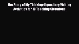 Read The Story of My Thinking: Expository Writing Activities for 13 Teaching Situations PDF