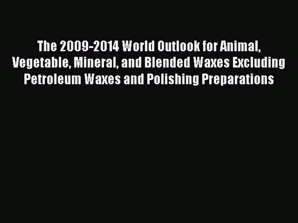 Read The 2009-2014 World Outlook for Animal Vegetable Mineral and Blended Waxes Excluding Petroleum