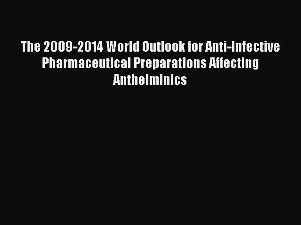 Read The 2009-2014 World Outlook for Anti-Infective Pharmaceutical Preparations Affecting Anthelminics