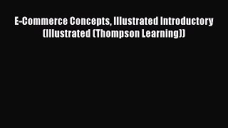[PDF] E-Commerce Concepts Illustrated Introductory (Illustrated (Thompson Learning)) [Read]
