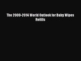 Read The 2009-2014 World Outlook for Baby Wipes Refills Ebook Free