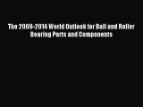 Read The 2009-2014 World Outlook for Ball and Roller Bearing Parts and Components PDF Free