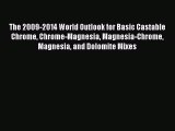 Read The 2009-2014 World Outlook for Basic Castable Chrome Chrome-Magnesia Magnesia-Chrome