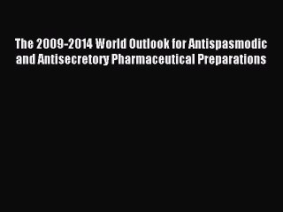 Read The 2009-2014 World Outlook for Antispasmodic and Antisecretory Pharmaceutical Preparations