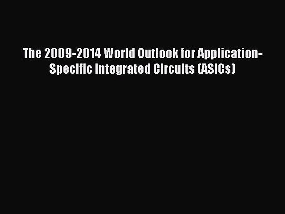 Read The 2009-2014 World Outlook for Application-Specific Integrated Circuits (ASICs) Ebook