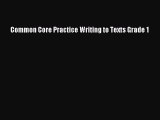 Read Common Core Practice Writing to Texts Grade 1 Ebook Free