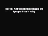 Download The 2009-2014 World Outlook for Argon and Hydrogen Manufacturing PDF Free
