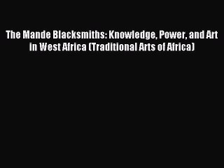 [Download] The Mande Blacksmiths: Knowledge Power and Art in West Africa (Traditional Arts