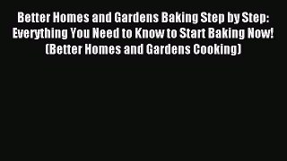 Read Better Homes and Gardens Baking Step by Step: Everything You Need to Know to Start Baking