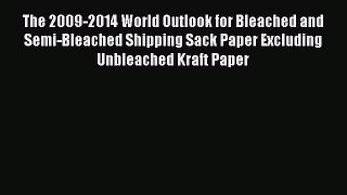 Read The 2009-2014 World Outlook for Bleached and Semi-Bleached Shipping Sack Paper Excluding