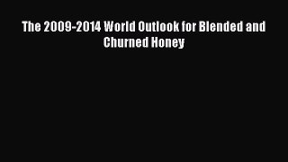 Download The 2009-2014 World Outlook for Blended and Churned Honey Ebook Free