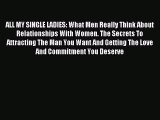 Download ALL MY SINGLE LADIES: What Men Really Think About Relationships With Women. The Secrets