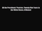 Download All the Presidents' Pastries: Twenty-Five Years in the White House A Memoir Ebook