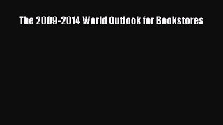 Read The 2009-2014 World Outlook for Bookstores Ebook Free