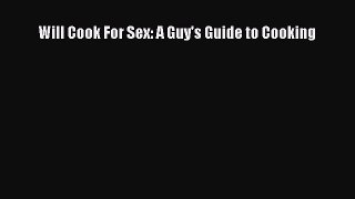 [PDF] Will Cook For Sex: A Guy's Guide to Cooking [Download] Online