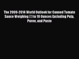 Read The 2009-2014 World Outlook for Canned Tomato Sauce Weighing 7.1 to 10 Ounces Excluding