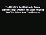 Read The 2009-2014 World Outlook for Canned Vegetarian-Style Dry Beans with Sauce Weighing